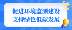 促進環(huán)境監(jiān)測建設(shè)，支持綠色低碳發(fā)展
