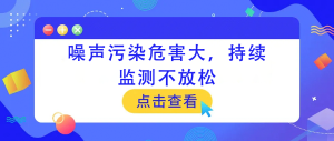 噪聲污染危害大，持續(xù)監(jiān)測(cè)不放松