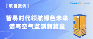 【項(xiàng)目案例】智易時代領(lǐng)航綠色未來，譜寫空氣監(jiān)測新篇章